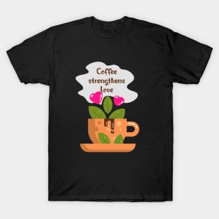 Coffee strengthens Love T-Shirt